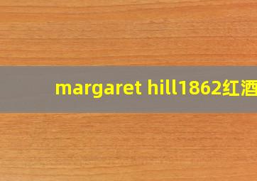 margaret hill1862红酒